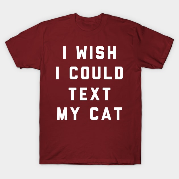 I Wish I Could Text My Cat T-Shirt by PodDesignShop